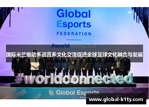 国际米兰推动多语言多文化交流促进全球足球文化融合与发展