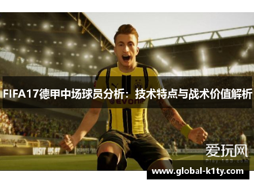 FIFA17德甲中场球员分析：技术特点与战术价值解析