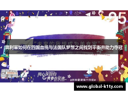 奥利塞如何在四国血统与法国队梦想之间找到平衡并助力夺冠