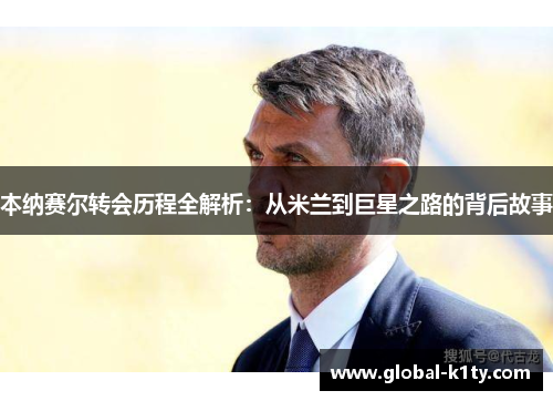 本纳赛尔转会历程全解析：从米兰到巨星之路的背后故事