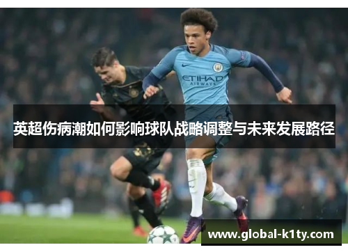 英超伤病潮如何影响球队战略调整与未来发展路径
