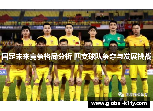 国足未来竞争格局分析 四支球队争夺与发展挑战