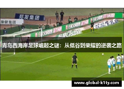 青岛西海岸足球崛起之谜：从低谷到荣耀的逆袭之路