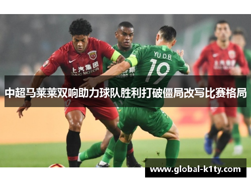 中超马莱莱双响助力球队胜利打破僵局改写比赛格局