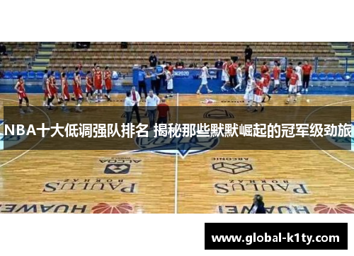 NBA十大低调强队排名 揭秘那些默默崛起的冠军级劲旅