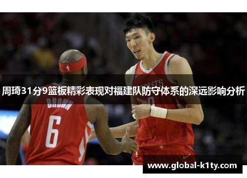 周琦31分9篮板精彩表现对福建队防守体系的深远影响分析