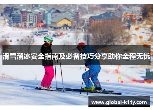 滑雪溜冰安全指南及必备技巧分享助你全程无忧