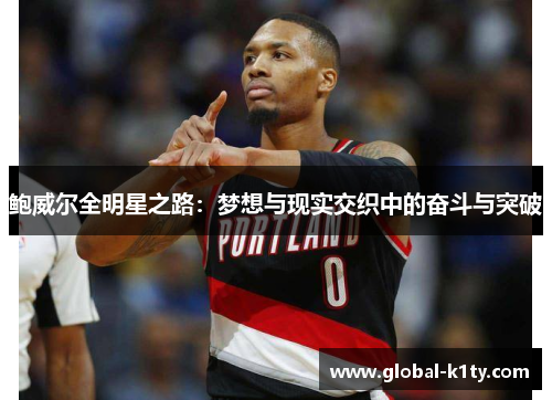 鲍威尔全明星之路：梦想与现实交织中的奋斗与突破