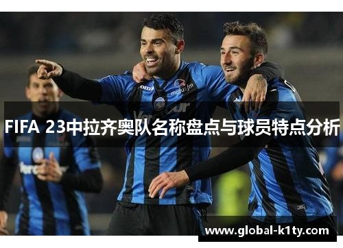 FIFA 23中拉齐奥队名称盘点与球员特点分析